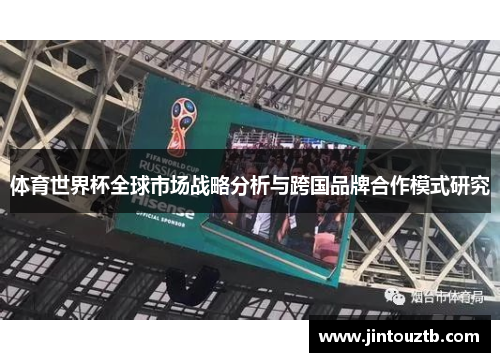 体育世界杯全球市场战略分析与跨国品牌合作模式研究